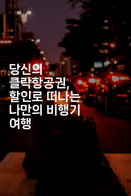 당신의 클락항공권, 할인로 떠나는 나만의 비행기 여행 -피리피니